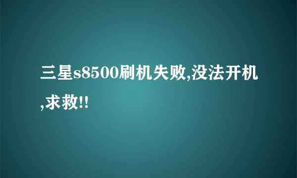 三星s8500刷机失败,没法开机,求救!!