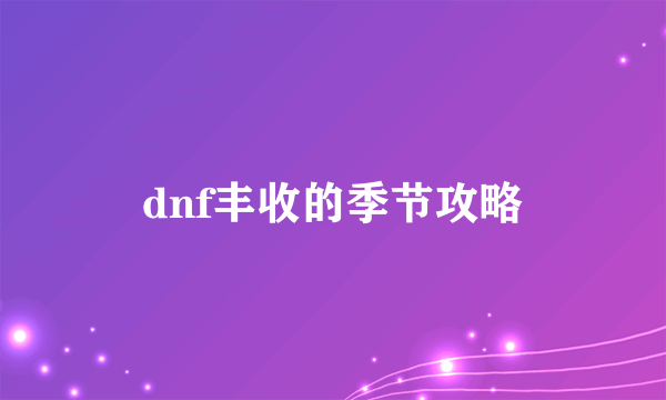 dnf丰收的季节攻略