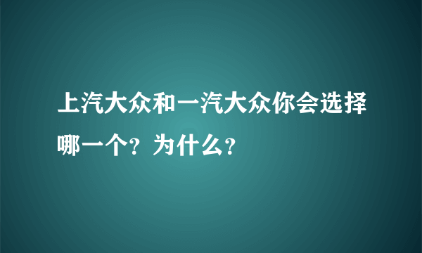 上汽大众和一汽大众你会选择哪一个？为什么？