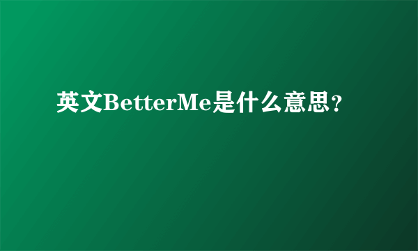 英文BetterMe是什么意思？