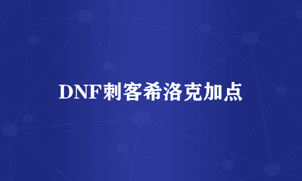 DNF刺客希洛克加点