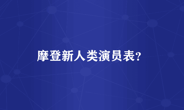 摩登新人类演员表？