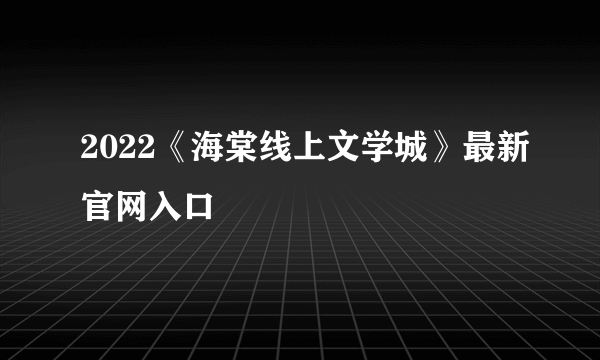 2022《海棠线上文学城》最新官网入口