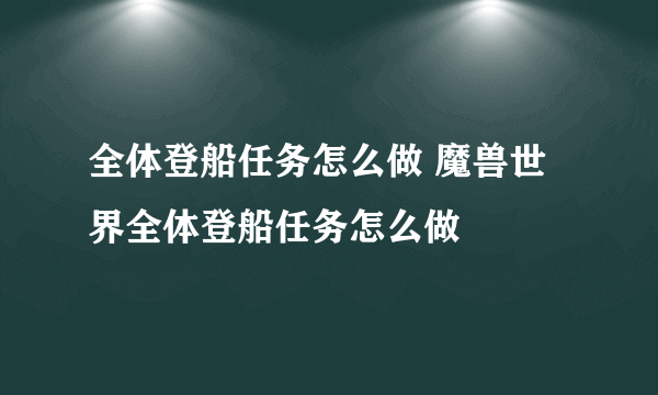 全体登船任务怎么做 魔兽世界全体登船任务怎么做