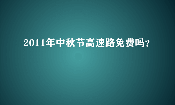 2011年中秋节高速路免费吗？