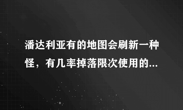 潘达利亚有的地图会刷新一种怪，有几率掉落限次使用的坐骑，速度提高很多，有人了解吗？在哪刷？