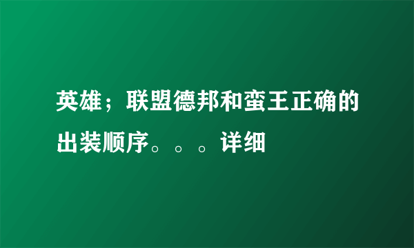 英雄；联盟德邦和蛮王正确的出装顺序。。。详细