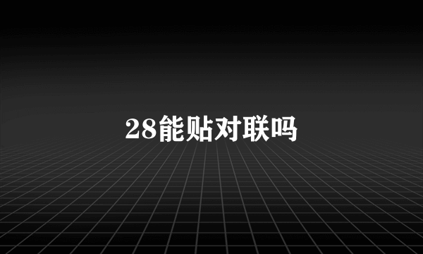 28能贴对联吗