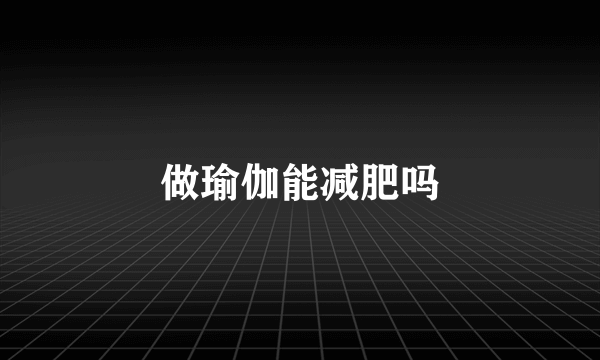 做瑜伽能减肥吗