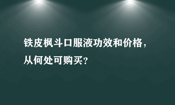 铁皮枫斗口服液功效和价格，从何处可购买？