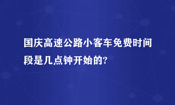 国庆高速公路小客车免费时间段是几点钟开始的?