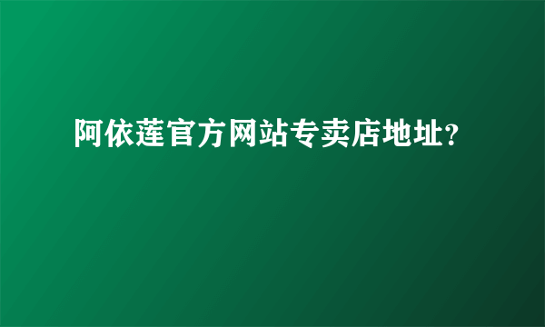 阿依莲官方网站专卖店地址？