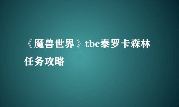 《魔兽世界》tbc泰罗卡森林任务攻略