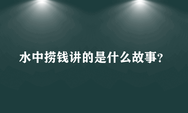 水中捞钱讲的是什么故事？