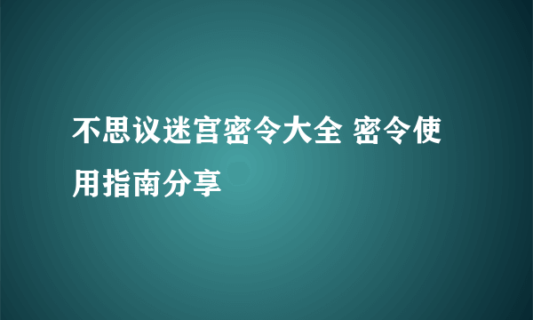 不思议迷宫密令大全 密令使用指南分享