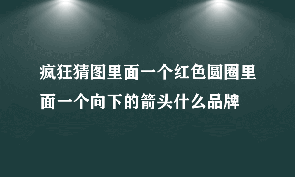 疯狂猜图里面一个红色圆圈里面一个向下的箭头什么品牌