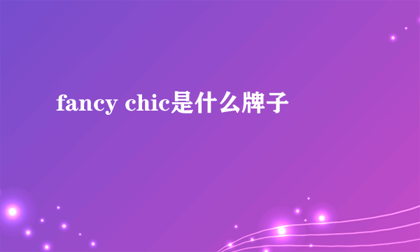 fancy chic是什么牌子