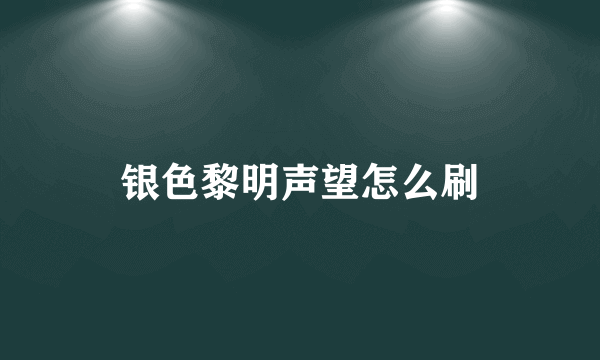 银色黎明声望怎么刷