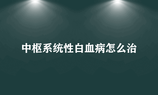 中枢系统性白血病怎么治