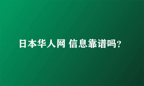 日本华人网 信息靠谱吗？