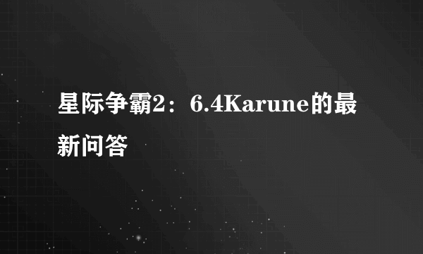 星际争霸2：6.4Karune的最新问答