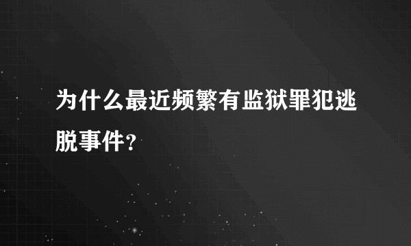 为什么最近频繁有监狱罪犯逃脱事件？