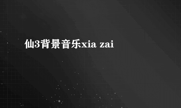 仙3背景音乐xia zai