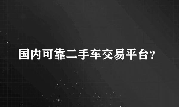 国内可靠二手车交易平台？