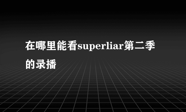 在哪里能看superliar第二季的录播