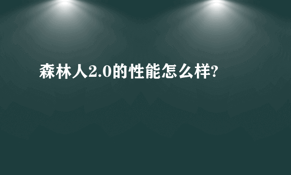 森林人2.0的性能怎么样?