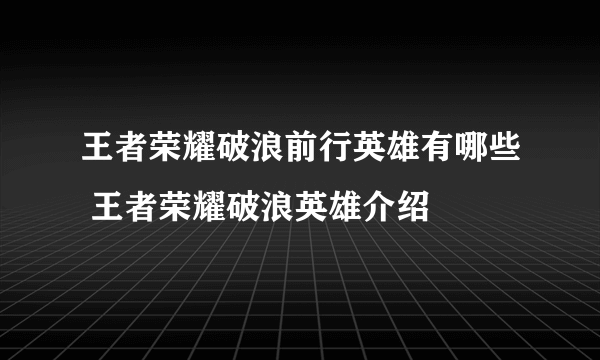 王者荣耀破浪前行英雄有哪些 王者荣耀破浪英雄介绍