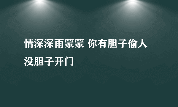 情深深雨蒙蒙 你有胆子偷人没胆子开门