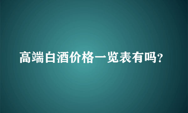 高端白酒价格一览表有吗？