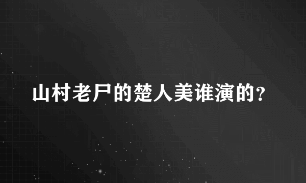 山村老尸的楚人美谁演的？