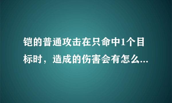 铠的普通攻击在只命中1个目标时，造成的伤害会有怎么样的变化