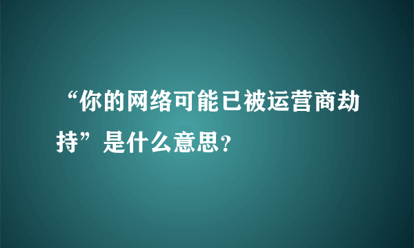 “你的网络可能已被运营商劫持”是什么意思？