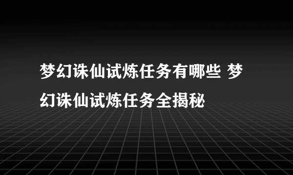 梦幻诛仙试炼任务有哪些 梦幻诛仙试炼任务全揭秘