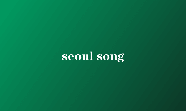 seoul song