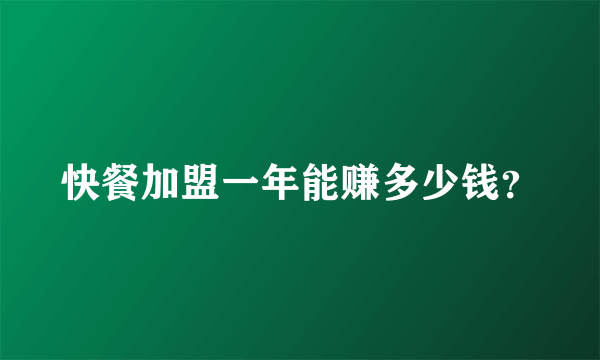 快餐加盟一年能赚多少钱？