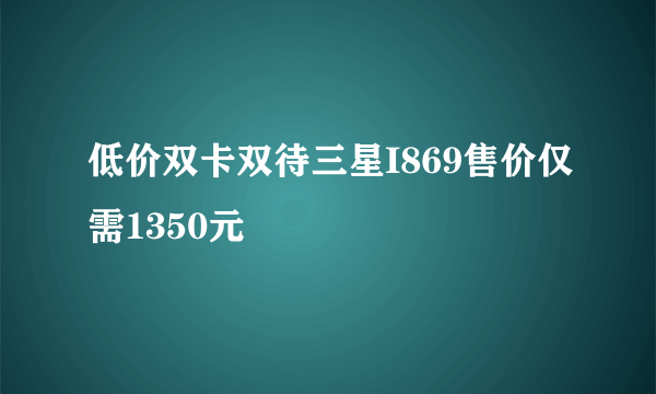 低价双卡双待三星I869售价仅需1350元