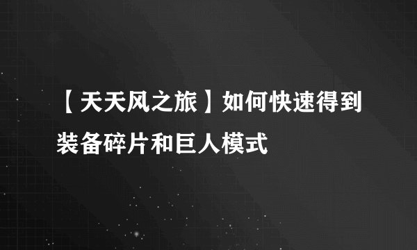 【天天风之旅】如何快速得到装备碎片和巨人模式