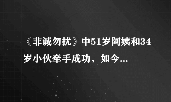 《非诚勿扰》中51岁阿姨和34岁小伙牵手成功，如今现状如何？