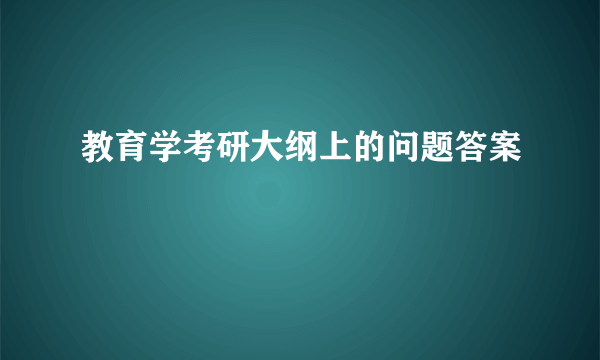 教育学考研大纲上的问题答案