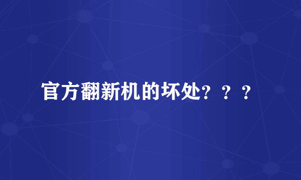 官方翻新机的坏处？？？