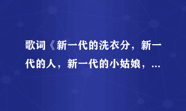 歌词《新一代的洗衣分，新一代的人，新一代的小姑娘，洗澡不关门》？