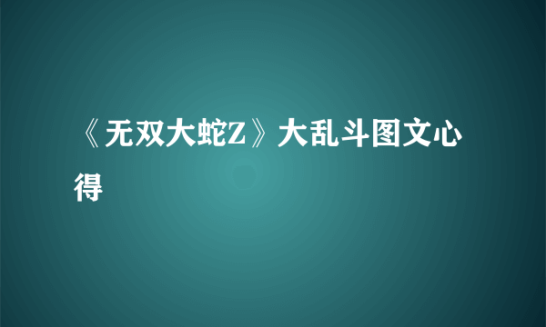 《无双大蛇Z》大乱斗图文心得