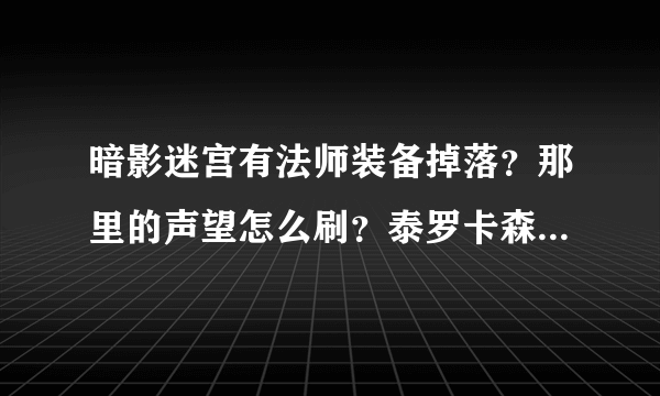 暗影迷宫有法师装备掉落？那里的声望怎么刷？泰罗卡森林有哪些FB？