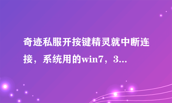 奇迹私服开按键精灵就中断连接，系统用的win7，360都卸载了，别人的win7可以用，为什么我的一直掉线