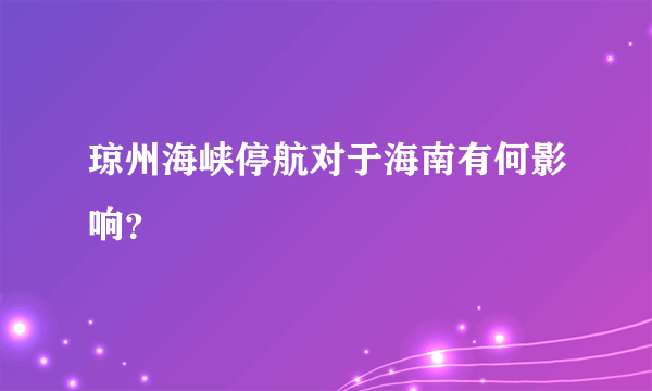 琼州海峡停航对于海南有何影响？