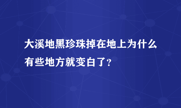 大溪地黑珍珠掉在地上为什么有些地方就变白了？